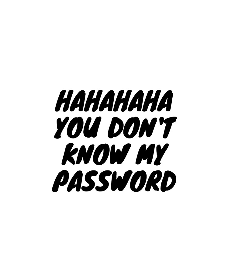 You Don't Know My Password You Don't Know My Password