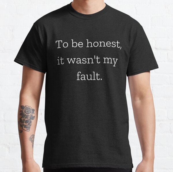 it's not my fault t shirt