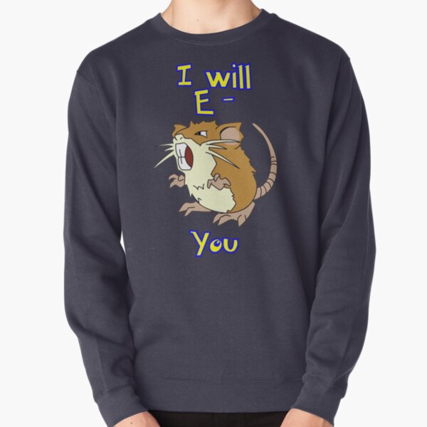 I will E-Raticate you!! Pullover Sweatshirt