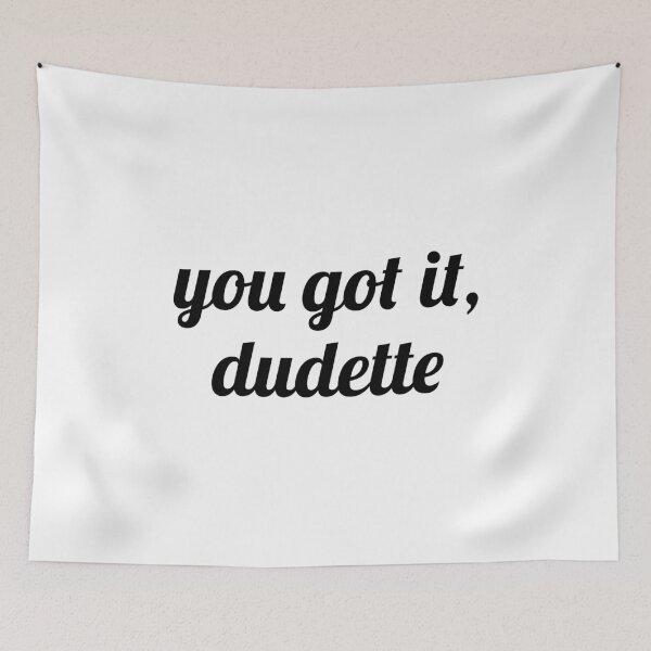 Item preview, You Got It, Dudette designed and sold by quoteedesigns.