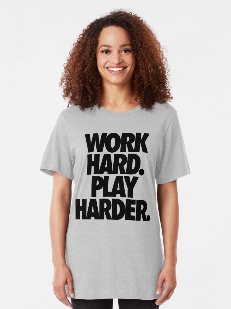 "WORK HARD. PLAY HARDER." Tshirt by cpinteractive Redbubble