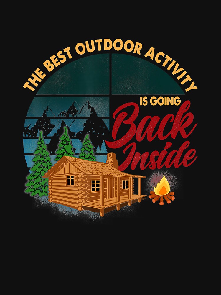 "The Best Outdoor Activity Is Going Back Inside Camping" Tshirt by