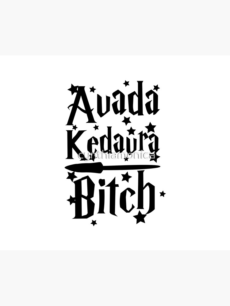 Avada Kedavra Bitch by cynthiamonica