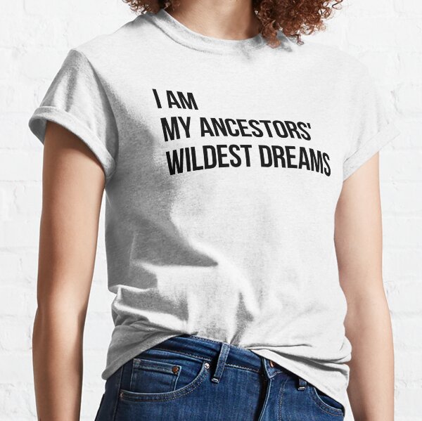 t shirt i am my ancestors wildest dreams