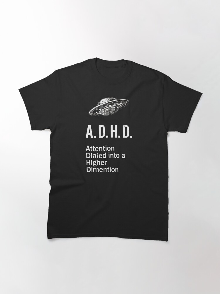 Alternate view of ADHD Funny Spaceship ADHD Awareness Higher Dimension Classic T-Shirt
