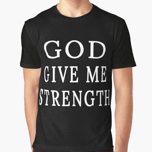 God Give Me Strength T-Shirts | Redbubble
