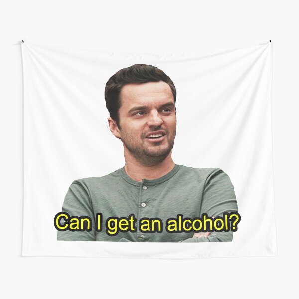 can i get an alcohol - nick new girl  Tapestry