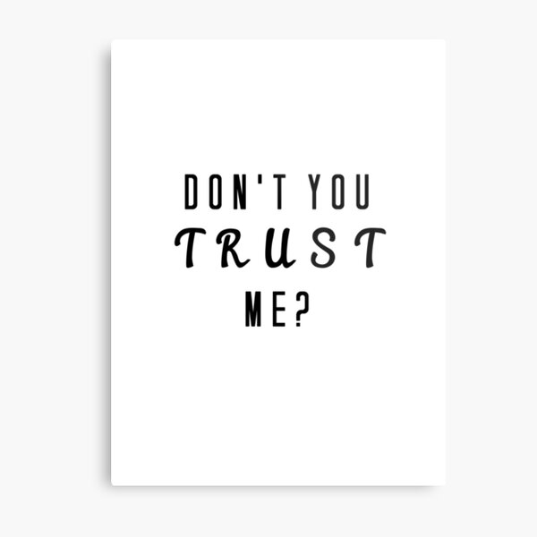 Don't you trust me? Metal Print