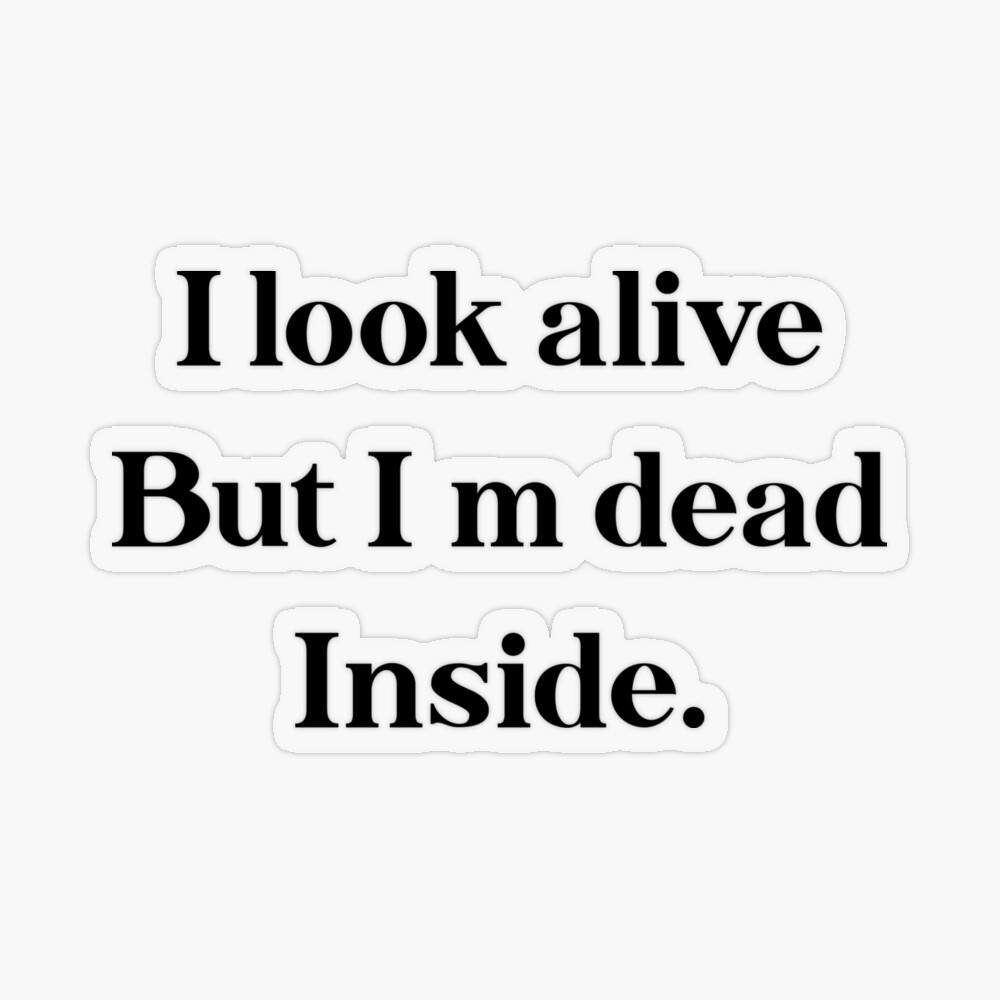 i look alive but i m dead inside