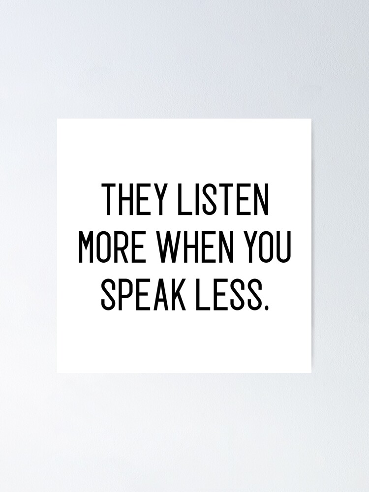 Alternate view of they listen more when you speak less Poster