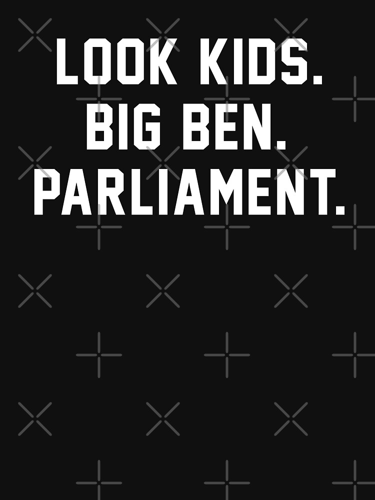 "Look kids. Big Ben. Parliament." T-shirt for Sale by Mudville
