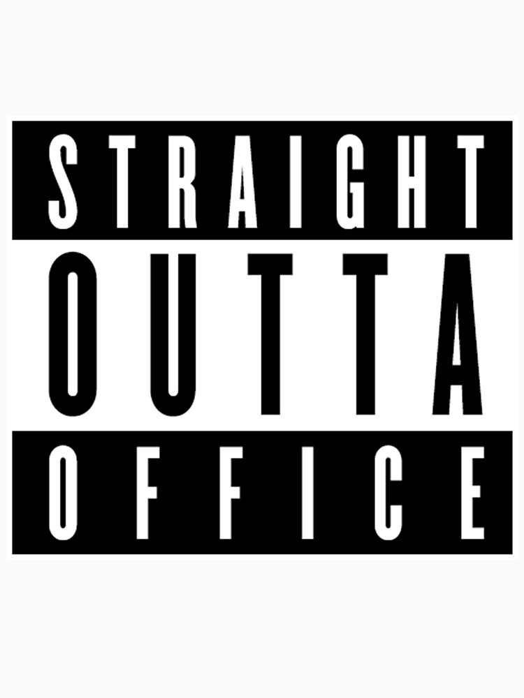 Straight Outta Compton inspired Straight out of Office