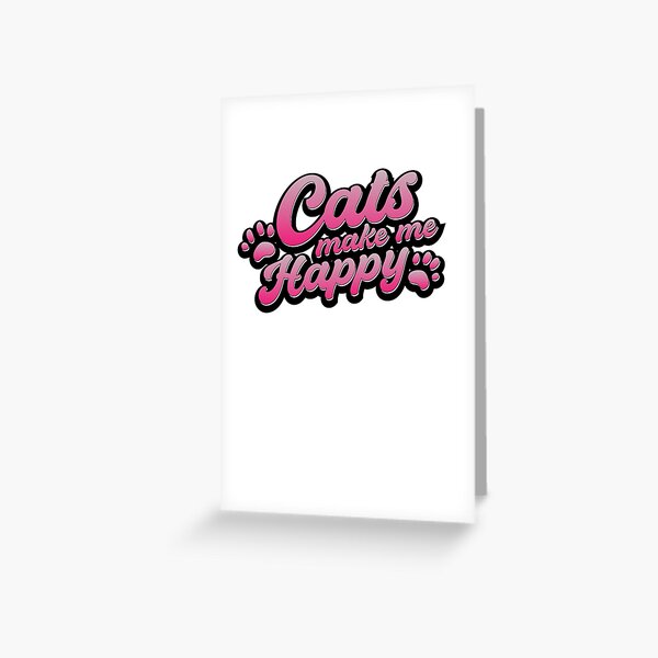 Cats Make Me Happy Greeting Card