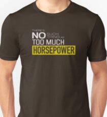 There is no such thing as too much horsepower Unisex T-Shirt