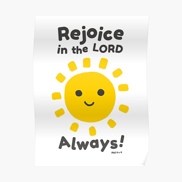 Rejoice In The Lord Always! - Philippians 4:4 Poster