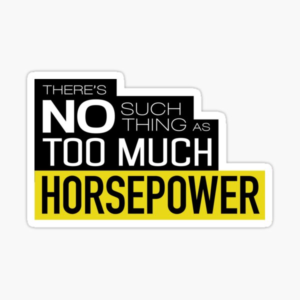 There is no such thing as too much horsepower Sticker