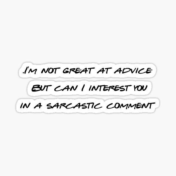 i-m-not-great-at-advice-but-can-i-interest-you-in-a-sarcastic