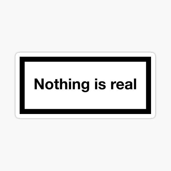 Nothing is Real Sticker for Sale by ArtsyPrincess
