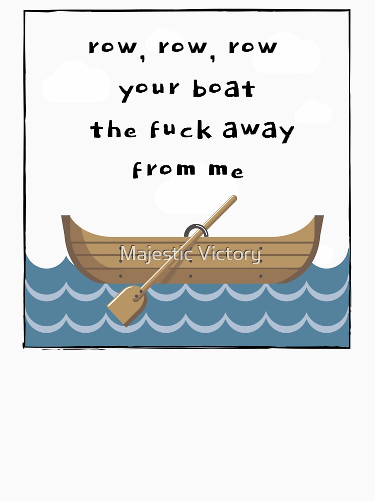 Row Row Row Your Boat the Fuck Away From Me. Essential T Shirt