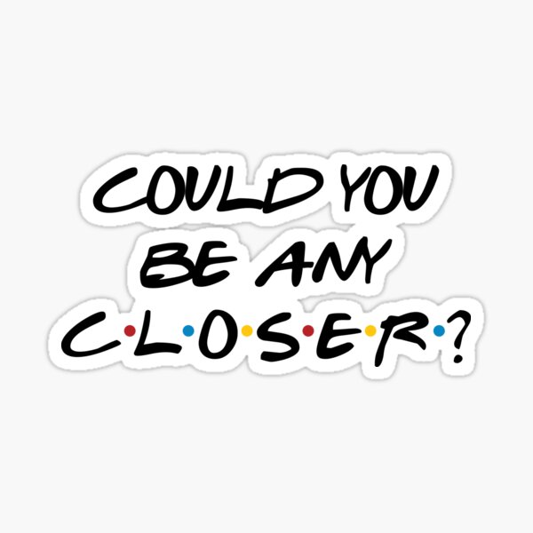 Item preview, Could You BE Any Closer? Friends Social Distancing designed and sold by Jandsgraphics.