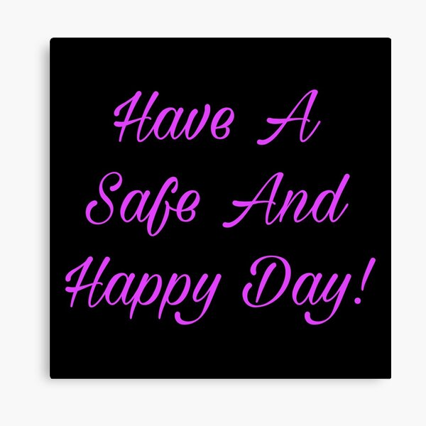 Have A Safe And Happy Day Wall Art | Redbubble