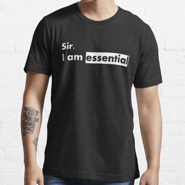 sir. i am essential Essential T-Shirt