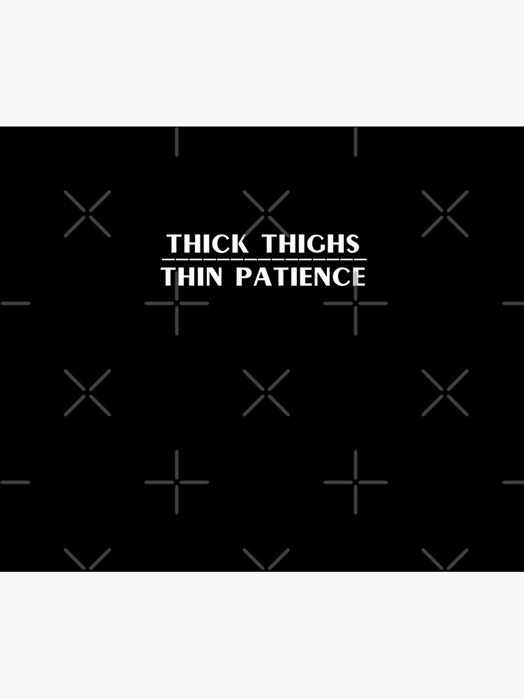 Thick Thighs Thin Patience Witty Sarcastic Sassy Quote by thespottydogg