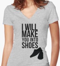 I will make you into shoes. Women's Fitted V-Neck T-Shirt