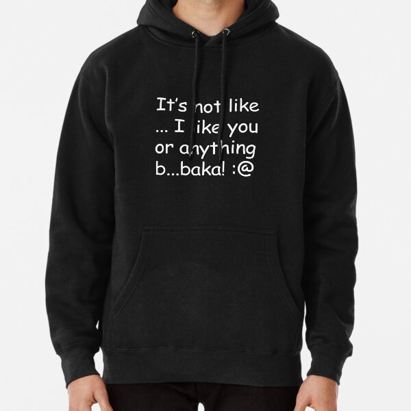 It S Not Like I Like You Or Anything Baka Anime Tsundere T Shirt Pullover Hoodie By Bakataco Redbubble