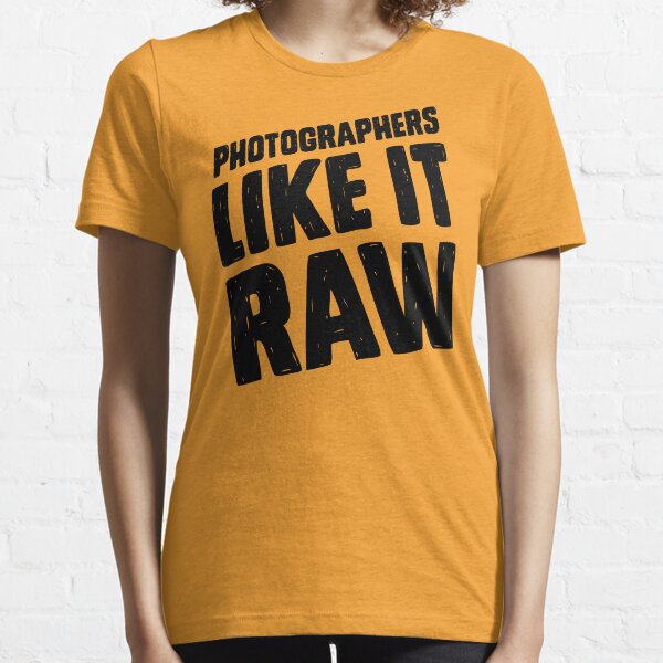 Photographers Like It Raw Essential T-Shirt