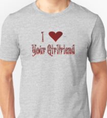 I Love Your Girlfriend Unisex T-Shirt