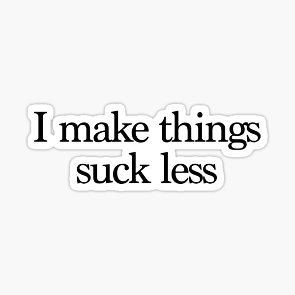 Make things suck less Sticker