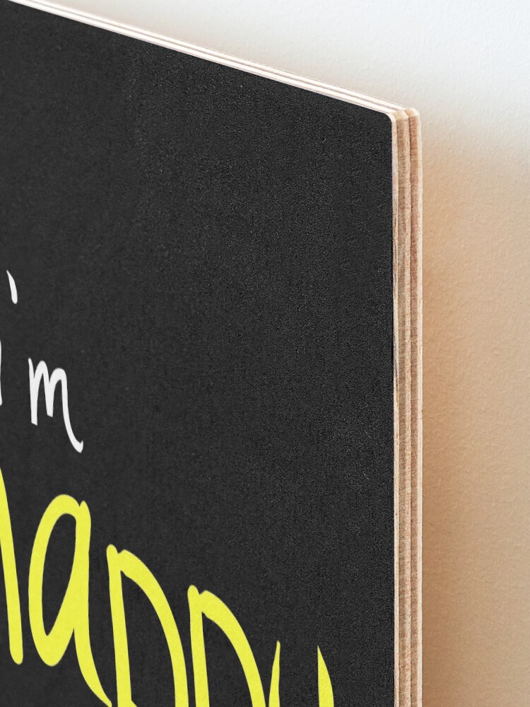Alternate view of Happy Funny Im Happy Sassy Happy Quote Design Mounted Print