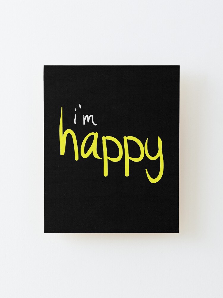 Alternate view of Happy Funny Im Happy Sassy Happy Quote Design Mounted Print