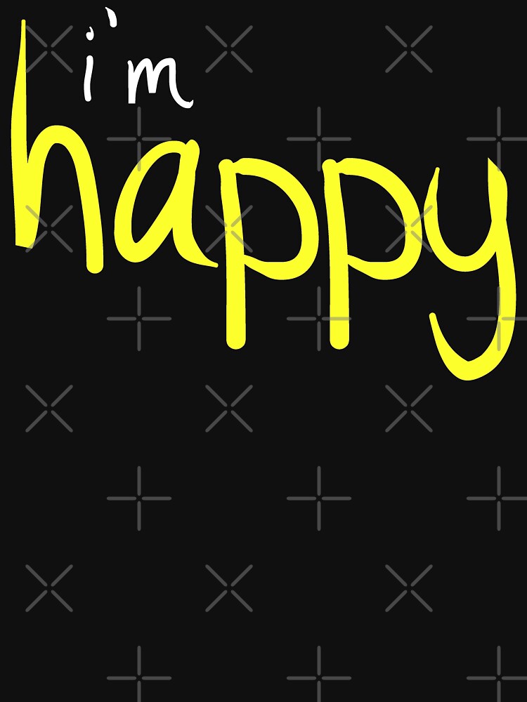 Happy Funny Im Happy Sassy Happy Quote Design by thespottydogg