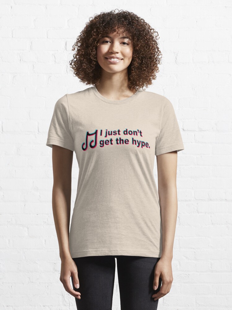 I Just Dont Get The Hype T Shirt By Katiekwok1129 Redbubble Tiktok T Shirts Hype T 