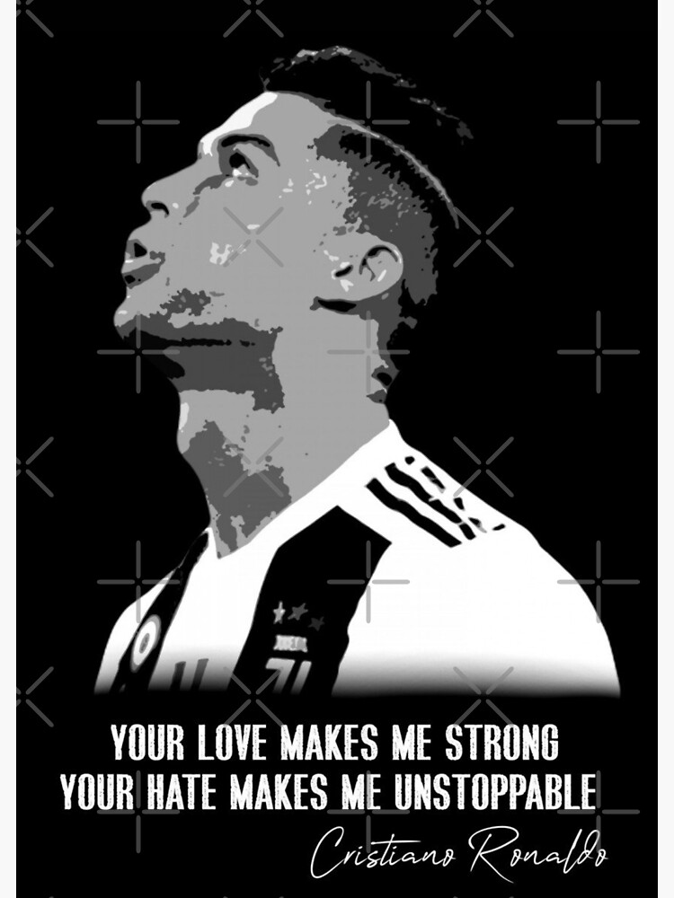 your-love-makes-me-strong-your-hate-makes-me-unstoppable-cristiano