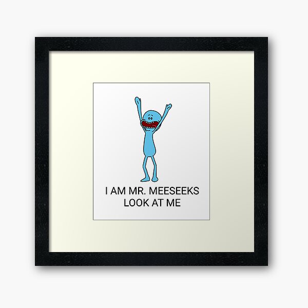 I AM MR MEESEEKS LOOK AT ME | Rick and Morty Character Framed Art Print