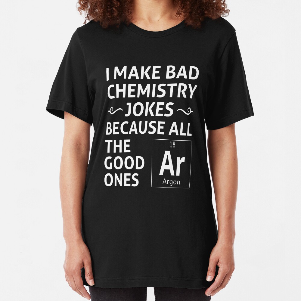 I Make Bad Chemistry Jokes Slim Fit T-Shirt