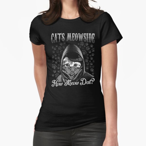 Cats Meowside How Meow Dat? Funny Gangster Thug Cat Fitted T-Shirt