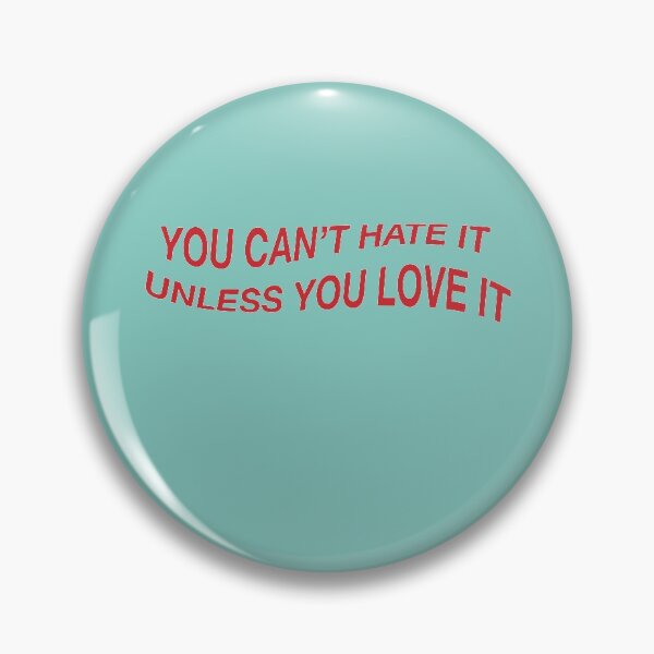 Item preview, You Can't Hate It Unless You Love It designed and sold by shlelb.