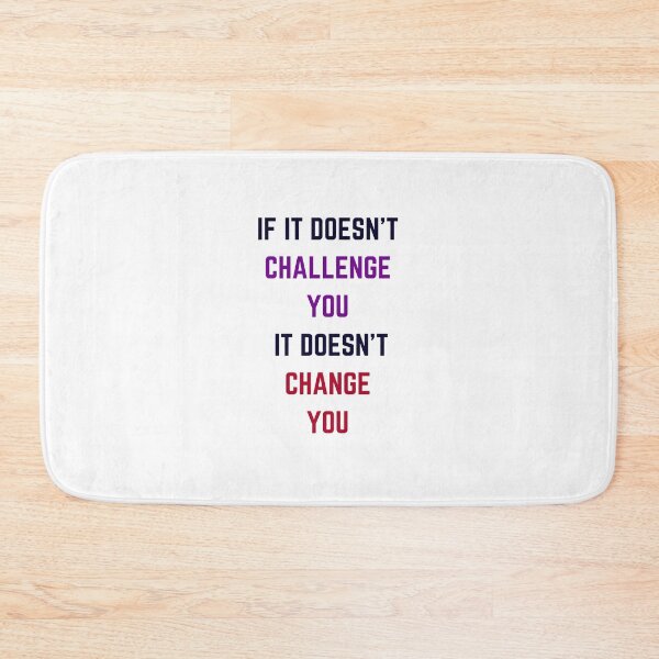 Item preview, IF IT DOES NOT CHALLENGE YOU IT DOES NOT CHANGE YOU designed and sold by Inspirationmotivation.