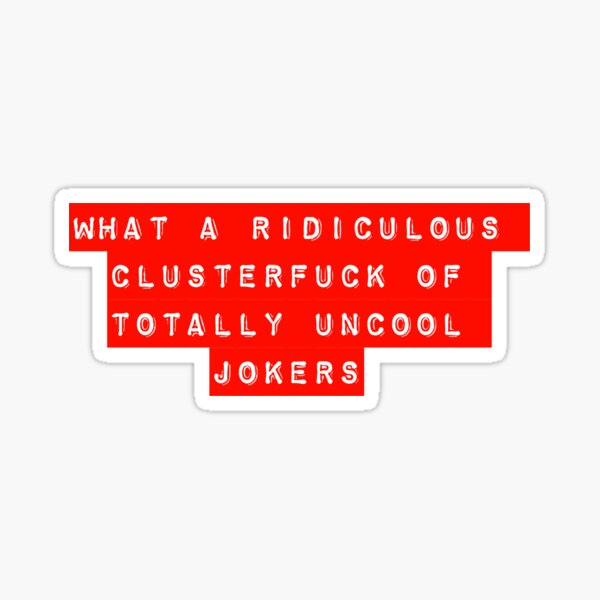 Item preview, What a ridiculous clusterfucks of totatlly uncool jokers designed and sold by flying-flamingo.