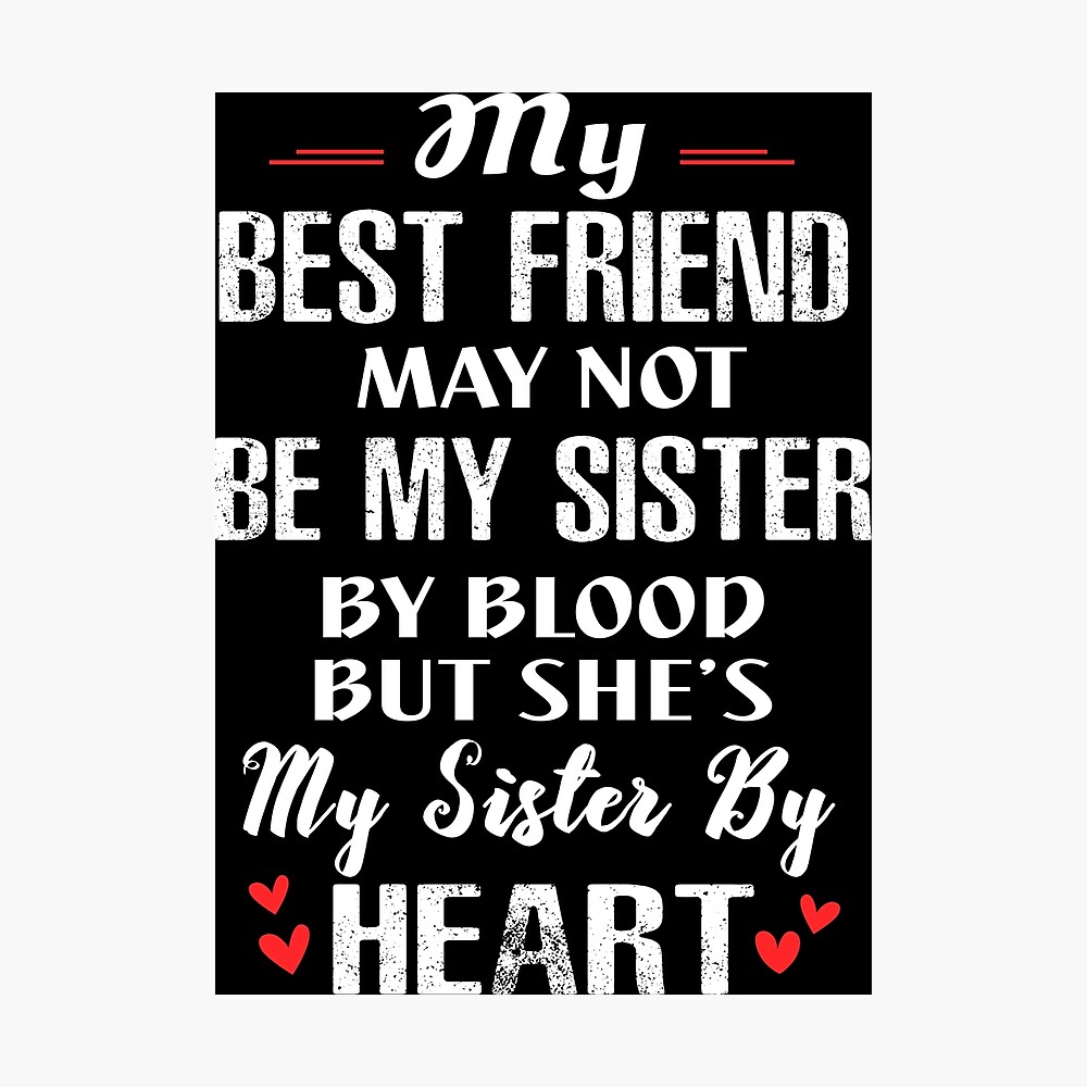 My Best Friend May Not Be My Sister By Blood But She S My Sister By Heart Soul Sister Gift Poster By Moonchildworld Redbubble