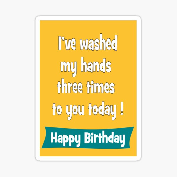 Item preview, I've washed my hands three times to you today - Happy birthday designed and sold by Happyoninside.