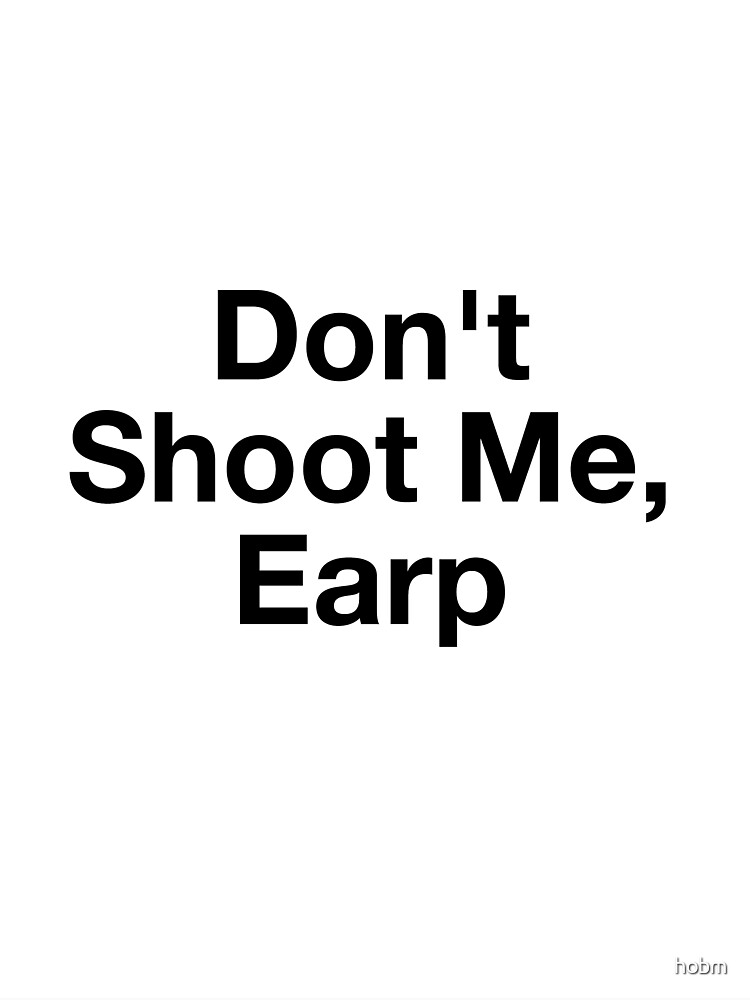 "Don't Shoot Me, Earp" Tshirt by hobm Redbubble