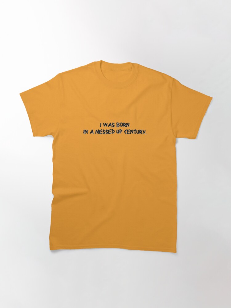 Alternate view of Born In A Messed Up Century - Yungblood Design Classic T-Shirt