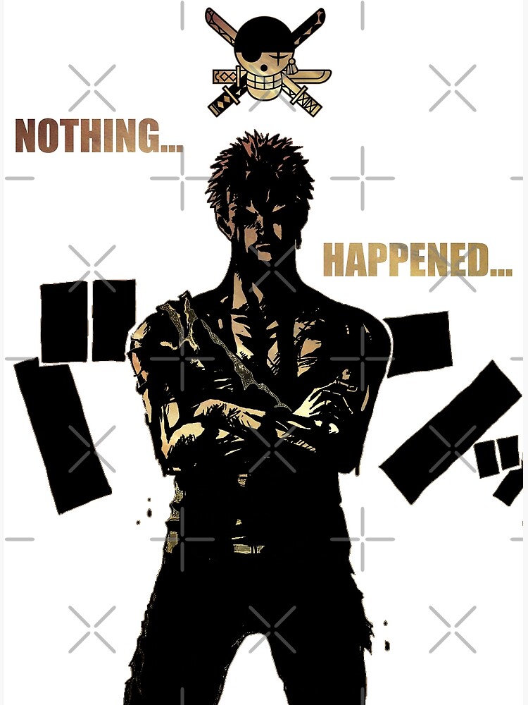 "Roronoa Zoro Nothing Happened - One Piece" Poster by Blason | Redbubble