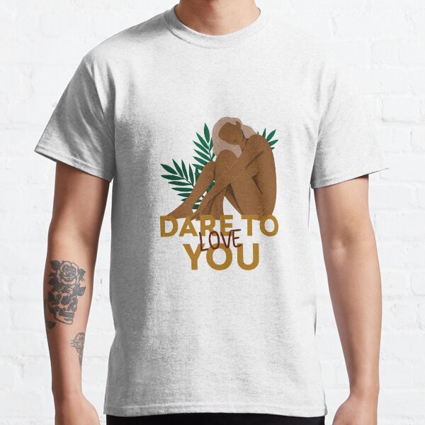 Dare To Love You Classic T-Shirt