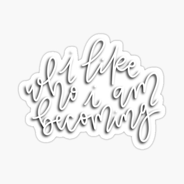 I like who I am becoming Sticker